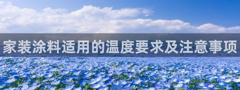 和记官方直营注册导航：家装涂料适用的温度要求及注意事项