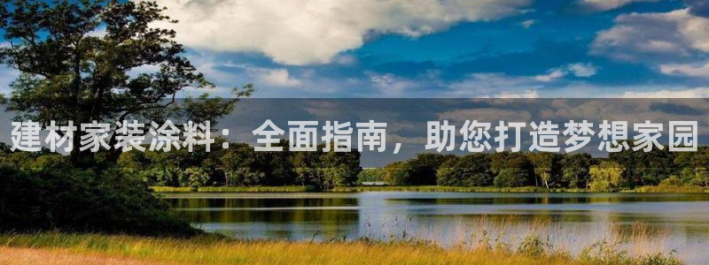 和记AG：建材家装涂料：全面指南，助您打造梦想家园